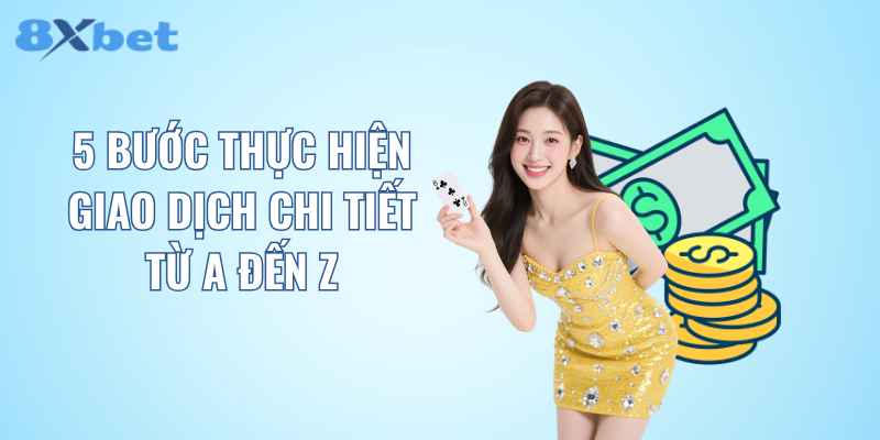 5 bước thực hiện giao dịch chi tiết từ A đến Z