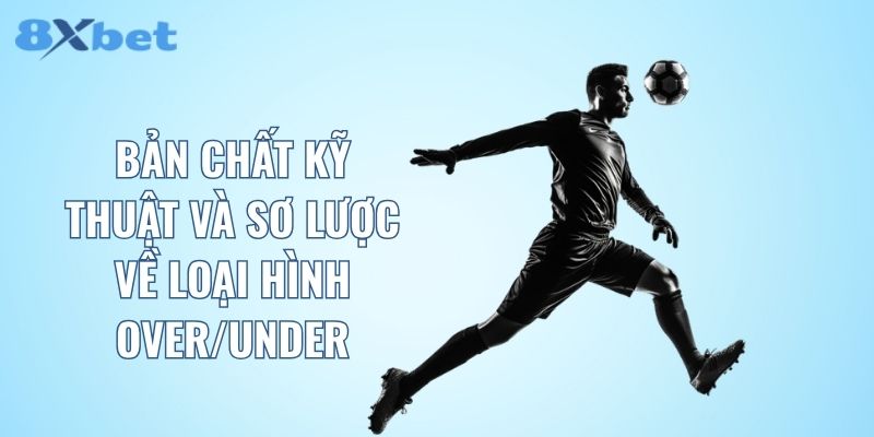 Bản chất kỹ thuật và sơ lược về loại hình Over/Under