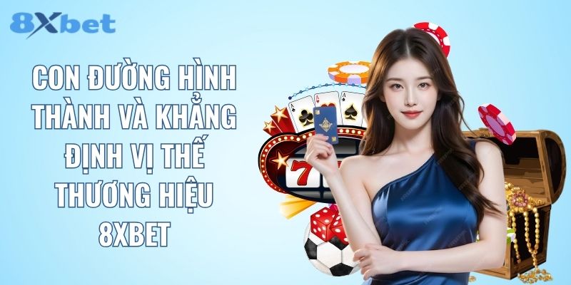 Con đường hình thành và khẳng định vị thế thương hiệu 8XBET