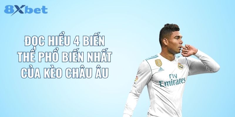 Đọc hiểu 4 biến thể phổ biến nhất của kèo Châu Âu