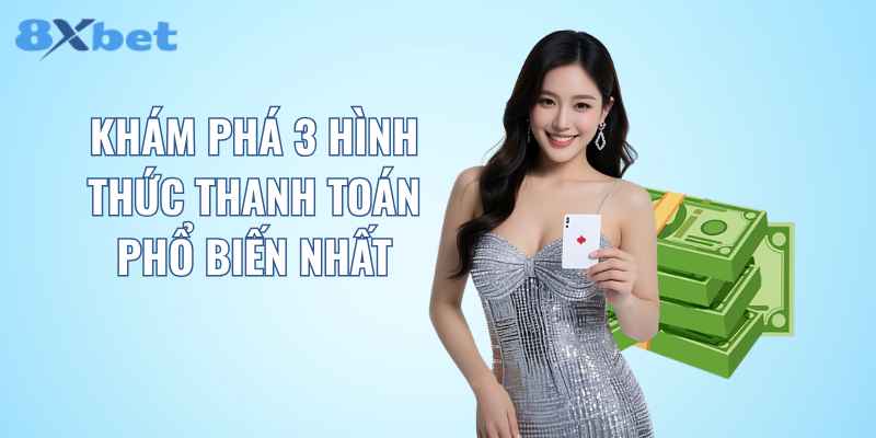 Khám phá 3 hình thức thanh toán phổ biến nhất