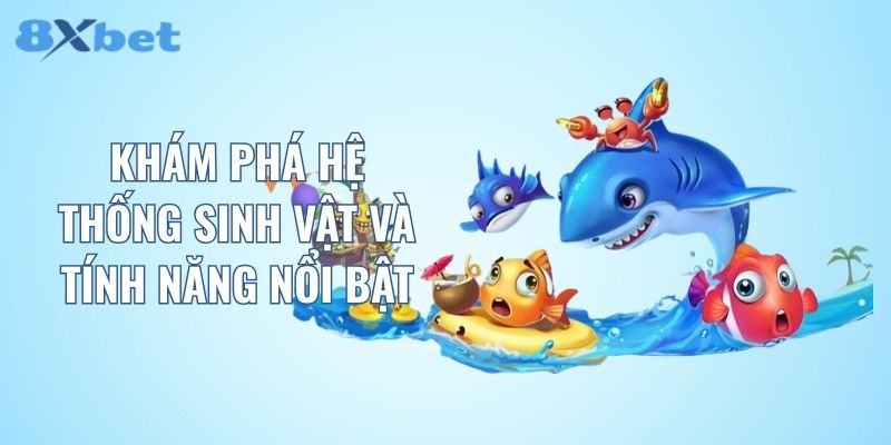 Khám phá hệ thống sinh vật và tính năng nổi bật