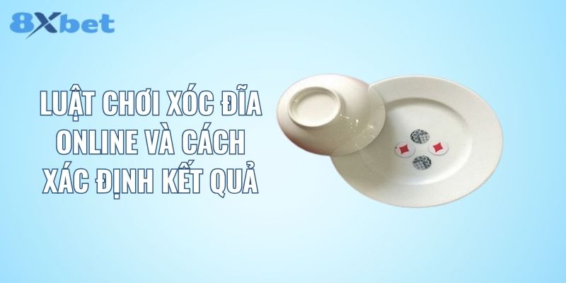 Luật chơi xóc đĩa online và cách xác định kết quả