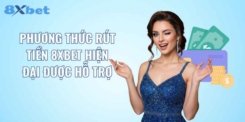 Phương thức rút tiền 8XBET hiện đại được hỗ trợ
