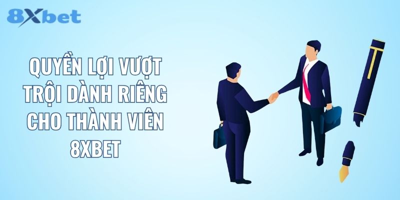 Quyền lợi vượt trội dành riêng cho thành viên 8XBET
