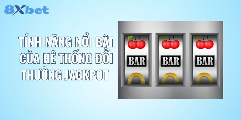 Tính năng nổi bật của hệ thống đổi thưởng Jackpot 