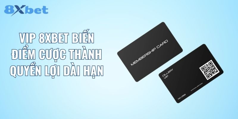 VIP 8XBET biến điểm cược thành quyền lợi dài hạn