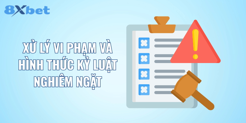Xử lý vi phạm và hình thức kỷ luật nghiêm ngặt